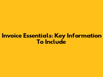 Invoice Essentials: Key Information To Include