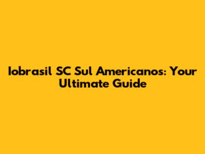 Iobrasil SC Sul Americanos: Your Ultimate Guide
