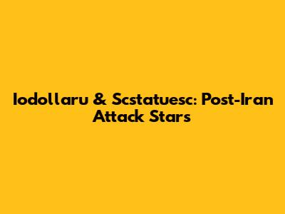 Iodollaru & Scstatuesc: Post-Iran Attack Stars