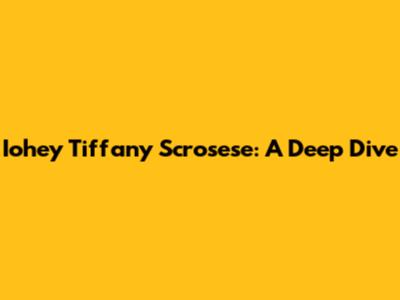 Iohey Tiffany Scrosese: A Deep Dive