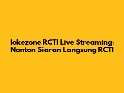 Iokezone RCTI Live Streaming: Nonton Siaran Langsung RCTI