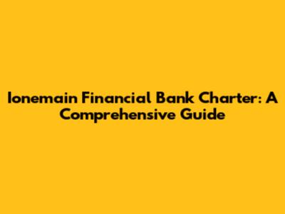 Ionemain Financial Bank Charter: A Comprehensive Guide