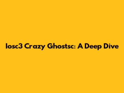 Iosc3 Crazy Ghostsc: A Deep Dive