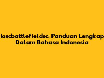 Ioscbattlefieldsc: Panduan Lengkap Dalam Bahasa Indonesia