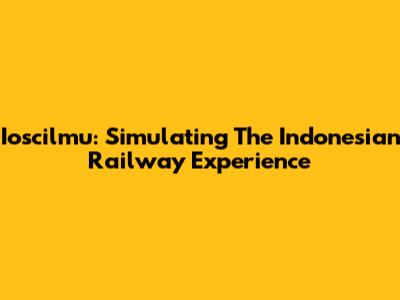 Ioscilmu: Simulating The Indonesian Railway Experience