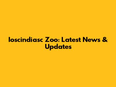 Ioscindiasc Zoo: Latest News & Updates