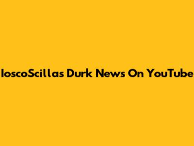 IoscoScillas Durk News On YouTube
