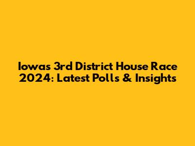 Iowa's 3rd District House Race 2024: Latest Polls & Insights
