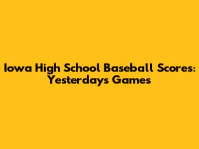 Iowa High School Baseball Scores: Yesterday's Games