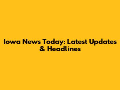 Iowa News Today: Latest Updates & Headlines
