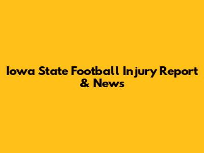Iowa State Football Injury Report & News