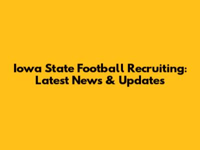 Iowa State Football Recruiting: Latest News & Updates