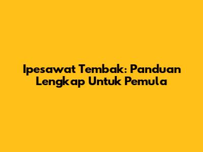 Ipesawat Tembak: Panduan Lengkap Untuk Pemula