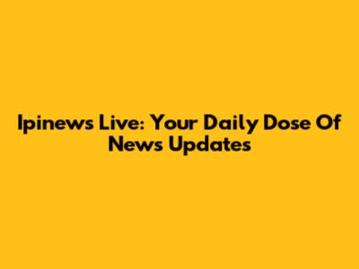 Ipinews Live: Your Daily Dose Of News Updates
