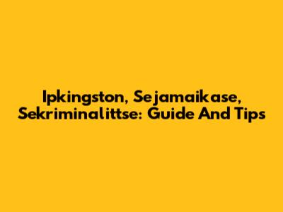 Ipkingston, Sejamaikase, Sekriminalittse: Guide And Tips