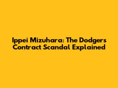 Ippei Mizuhara: The Dodgers Contract Scandal Explained
