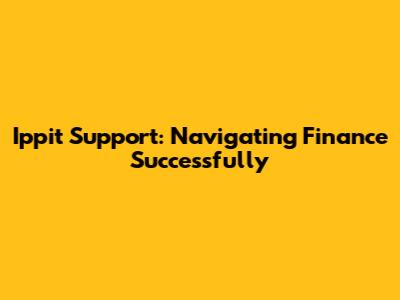 Ippit Support: Navigating Finance Successfully