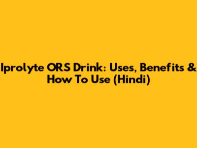 Iprolyte ORS Drink: Uses, Benefits & How To Use (Hindi)