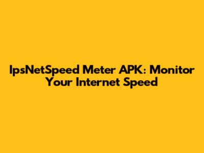 IpsNetSpeed Meter APK: Monitor Your Internet Speed