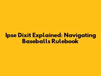 Ipse Dixit Explained: Navigating Baseball's Rulebook