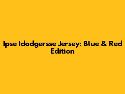 Ipse Idodgersse Jersey: Blue & Red Edition