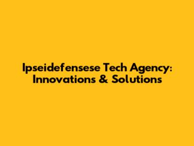 Ipseidefensese Tech Agency: Innovations & Solutions