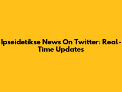 Ipseidetikse News On Twitter: Real-Time Updates