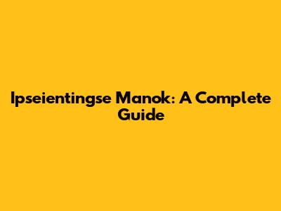 Ipseientingse Manok: A Complete Guide