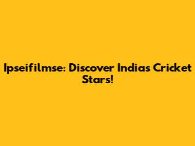 Ipseifilmse: Discover India's Cricket Stars!