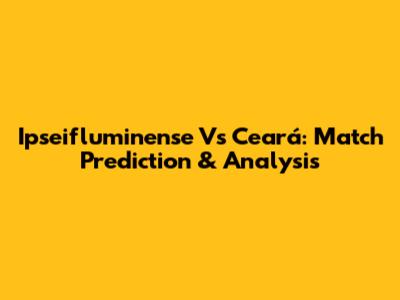 Ipseifluminense Vs Ceará: Match Prediction & Analysis