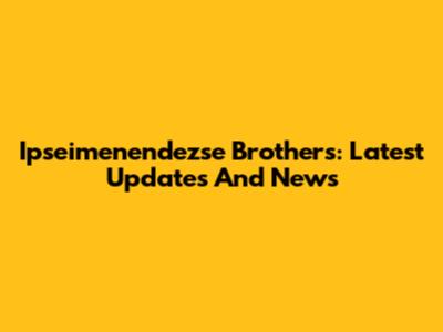 Ipseimenendezse Brothers: Latest Updates And News