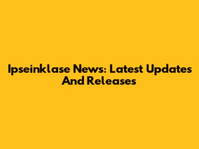 Ipseinklase News: Latest Updates And Releases