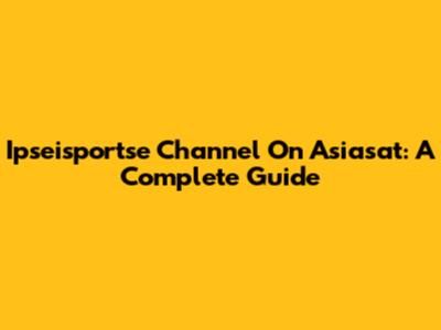 Ipseisportse Channel On Asiasat: A Complete Guide