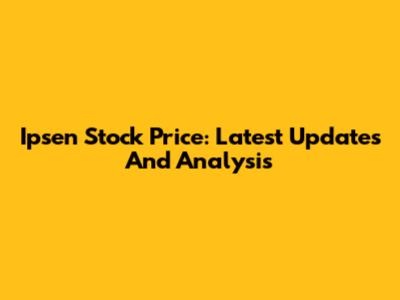 Ipsen Stock Price: Latest Updates And Analysis