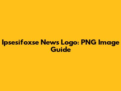 Ipsesifoxse News Logo: PNG Image Guide