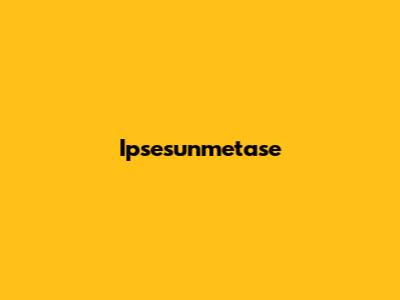 Ipsesunmetase