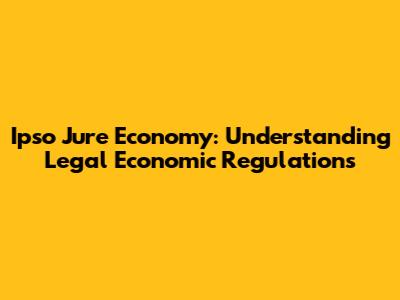 Ipso Jure Economy: Understanding Legal Economic Regulations