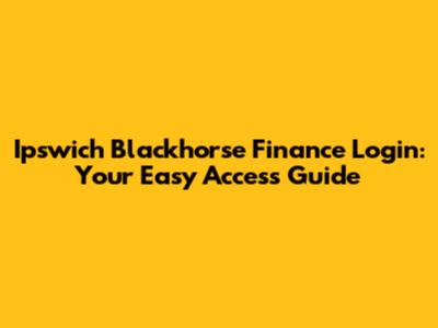 Ipswich Blackhorse Finance Login: Your Easy Access Guide