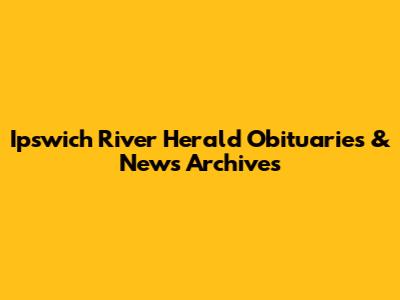 Ipswich River Herald Obituaries & News Archives