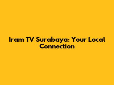 Iram TV Surabaya: Your Local Connection