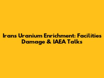 Iran's Uranium Enrichment: Facilities Damage & IAEA Talks
