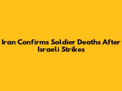Iran Confirms Soldier Deaths After Israeli Strikes