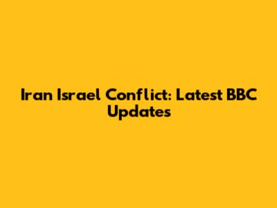 Iran Israel Conflict: Latest BBC Updates