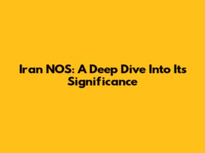 Iran NOS: A Deep Dive Into Its Significance
