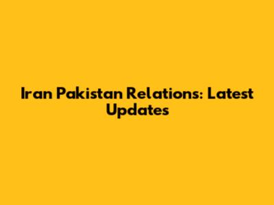 Iran Pakistan Relations: Latest Updates