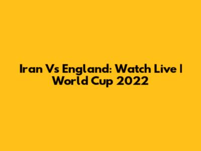 Iran Vs England: Watch Live | World Cup 2022