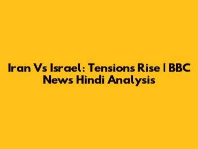 Iran Vs Israel: Tensions Rise | BBC News Hindi Analysis