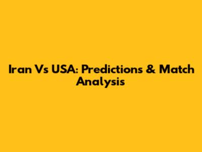 Iran Vs USA: Predictions & Match Analysis