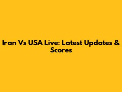 Iran Vs USA Live: Latest Updates & Scores