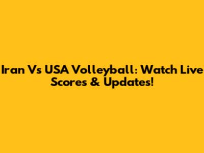 Iran Vs USA Volleyball: Watch Live Scores & Updates!
